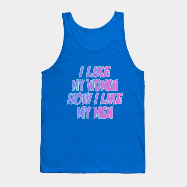 I Like My Women How I Like My Men bisexual Tank Top by terrybain